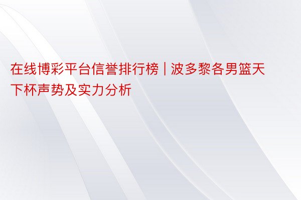 在线博彩平台信誉排行榜 | 波多黎各男篮天下杯声势及实力分析